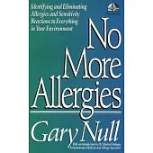 No More Allergies: Identifying and Eliminating Allergies and Sensitivity Reactions to Everything in Your Environment