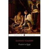 Flaubert in Egypt: A Sensibility on Tour : A Narrative Drawn from Gustave Flaubert’s Travel Notes & Letters