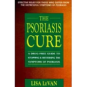 The Psoriasis Cure: A Drug Free Guide to Reversing and Stopping the Symptoms of Psoriasis