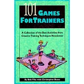 101 Games for Trainers: A Collection of the Best Activities from Creative Training Techniques Newsletter