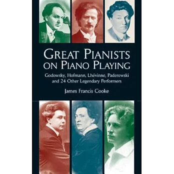 Great Pianists on Piano Playing: Godowsky, Hofman, Lhevinne, Paderewski and 24 Other Legendary Performers