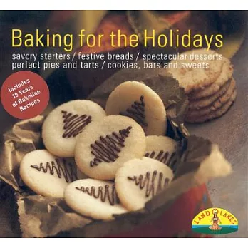 Baking for the Holidays: Savory Starters, Festive Breads, Spectacular Desserts, Perfect Pies and Tarts, Cookies, Bars and Sweets