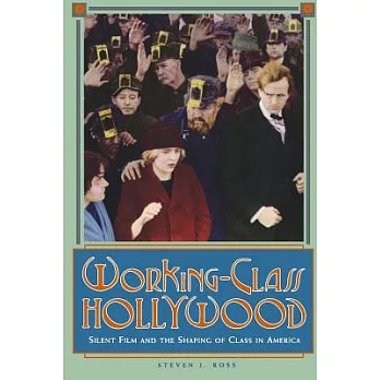 Working-Class Hollywood: Silent Film and the Shaping of Class in America