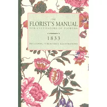 The Florist’s Manual: Cultivators of Flowers, More That Eighty Beautifully-Coloured Engravings   of Poetic Flowers