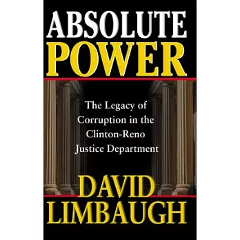 Absolute Power: The Legacy of Corruption in the Clinton-Reno Justice Department