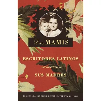 Las Mamis: Escritores Latinos Recuerdan a Sus Madres