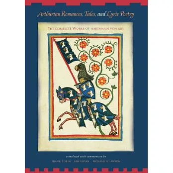 Arthurian Romances, Tales and Lyric Poetry: The Complete Works of Hartmann Von Aue