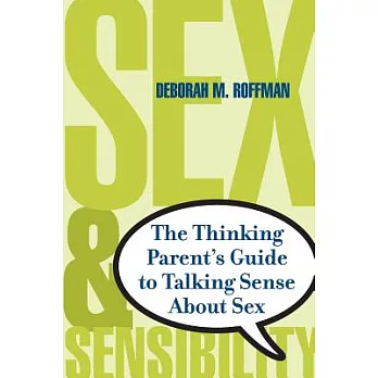 Sex and Sensibility: The Thinking Parents Guide to Talking Sense About Sex