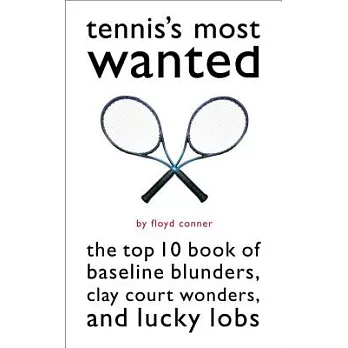 Tennis’s Most Wanted: The Top 10 Book of Baseline Blunders, Clay Court Wonders, and Lucky Lobs