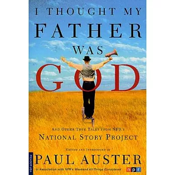 I Thought My Father Was God: And Other True Tales from Npr’s National Story Project