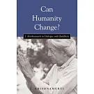 Can Humanity Change?: J. Krishnamurti in Dialogue With Buddhists