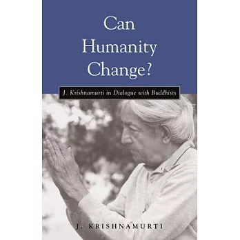 Can Humanity Change?: J. Krishnamurti in Dialogue With Buddhists