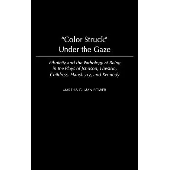 Color Struck Under the Gaze: Ethnicity and the Pathology of Being in the Plays of Johnson, Hurston, Childress, Hansberry, and Ke