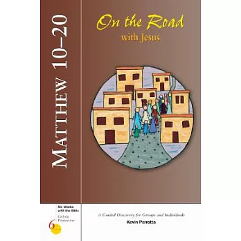 Matthew 10-20 On the Road with Jesus: A Guided Discovery for Groups and Individuals