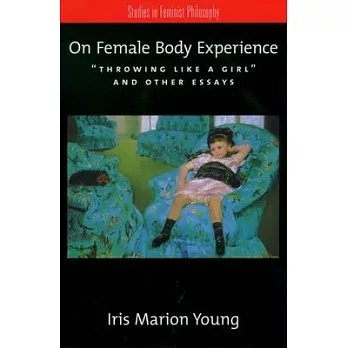 On Female Body Experience: Throwing Like a Girl and Other Essays