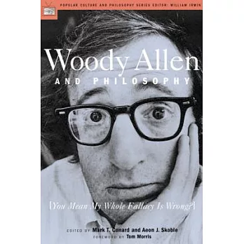 Woody Allen and Philosophy: You Mean My Whole Fallacy is Wrong?