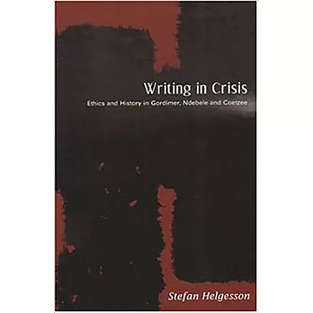 Writing In Crisis: Ethics And History In Gordimer, Ndebele And Coetzee