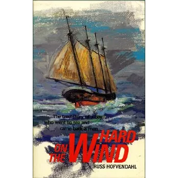 Hard On The Wind: The True Story Of A Boy Who Went To Sea And Came Back A Man