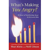 What’s Making You Angry?: 10 Steps to Transforming Anger So Everyone Wins