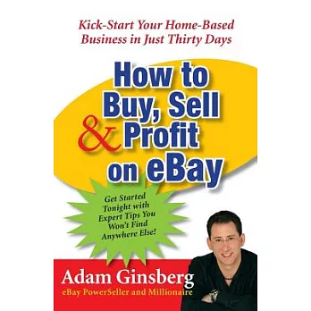How to Buy, Sell, & Profit on eBay: Kick-Start Your Home-Based Business in Just Thirty Days