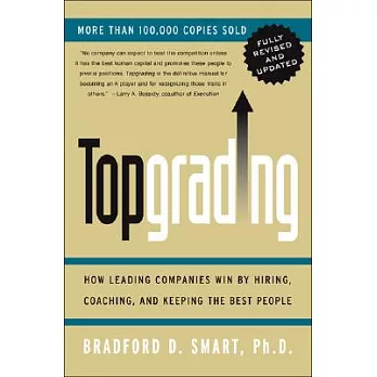Topgrading (Revised PHP Edition): How Leading Companies Win by Hiring, Coaching and Keeping the Best People