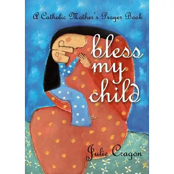 Bless My Child: A Catholic Mother’s Prayer Book