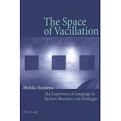 The Space Of Vacillation: The Experience Of Language In Beckett, Blanchot, And Heidegger