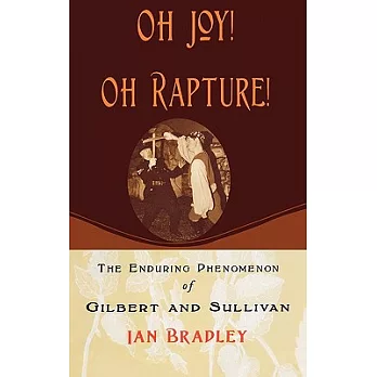 Oh Joy! Oh Rapture!: The Enduring Phenomenon Of Gilbert And Sullivan