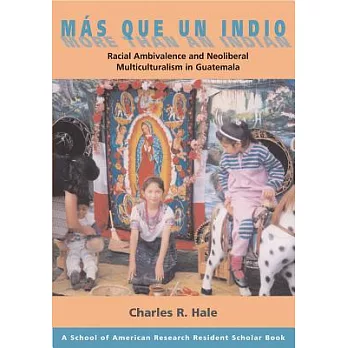 Mas Que Un Indio More Than an Indian: Racial Ambivalence and Neoliberal Multiculturalism in Guatemala