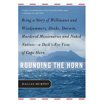 Rounding The Horn: Being the Story of Williwaws and Windjammers, Drake, Darwin, Murdered Missionaries and Naked Natives - A Deck