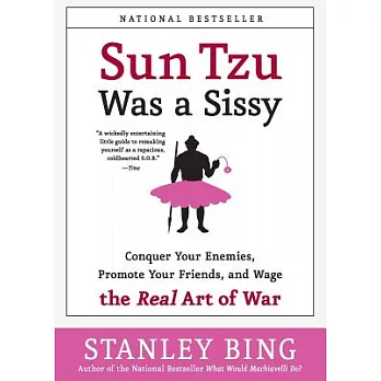 Sun Tzu Was A Sissy: Conquer Your Enemies, Promote Your Friends, And Wage The Real Art Of War