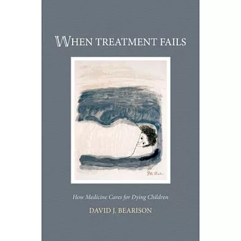 When Treatment Fails: How Medicine Cares for Dying Children