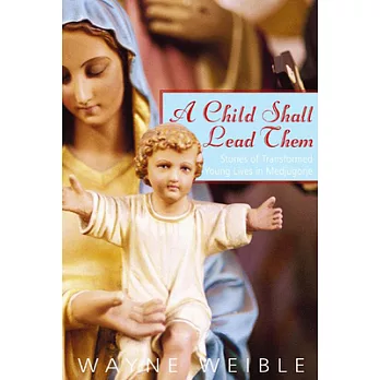 A Child Shall Lead Them: Stories Of Transformed Lives In Medjugorje