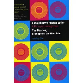 I Should Have Known Better: A Life in Pop Management - ＂The Beatles＂, ＂Brian Epstein＂ And ＂Elton John＂