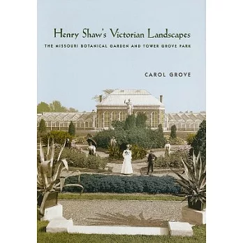 Henry Shaw’s Victorian Landscapes: The Missouri Botanical Garden And Tower Grove Park
