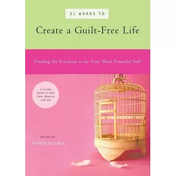 31 Words to Create a Guilt-Free Life: Finding the Freedom to Be Your Most Powerful Self : A Simple Guide to Self-Care, Balance,