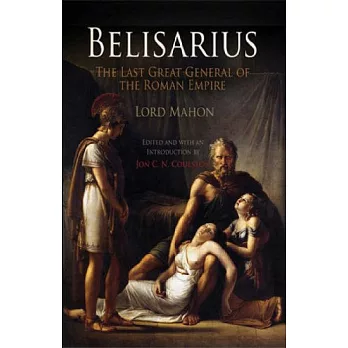 The Life of Belisarius: The Last Great General Of Rome