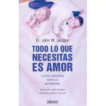 Todo Lo Que Necesitas Es Amor/ All You Need Is Love: Y Otras Mentiras About Matrimony / And Other Lies about Marriage