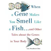 The Gene That Makes You Smell Like a Fish: And Other Tales About the Genes in Your Body