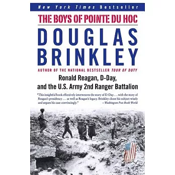 The Boys of Pointe Du Hoc: Ronald Reagan, D-day, And the U.S. Army 2nd Ranger Battalion