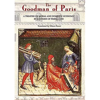 The Goodman of Paris (Le Menagier de Paris): A Treatise on Moral And Domestic Economy by a Citizen of Paris, C. 1393.
