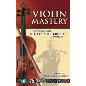 Violin Mastery: Interviews With Heifetz, Auer, Kreisler And Others
