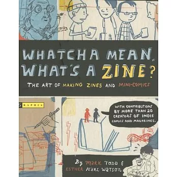 Whatcha Mean, What’s a Zine?: The Art of Making Zines and Mini Comics