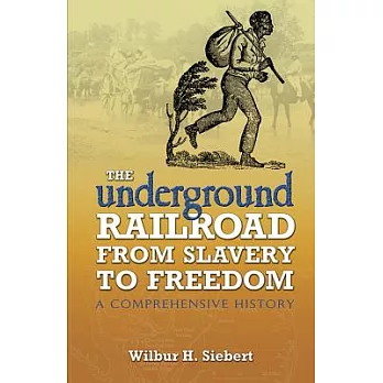 The Underground Railroad from Slavery to Freedom: A Comprehensive History