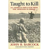 Taught to Kill: An American Boy’s War from the Ardennes to Berlin