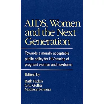 AIDS, Women, And the Next Generation: Towards a Morally Acceptable Public Policy for HIV Testing of Pregnant Women And Newborns