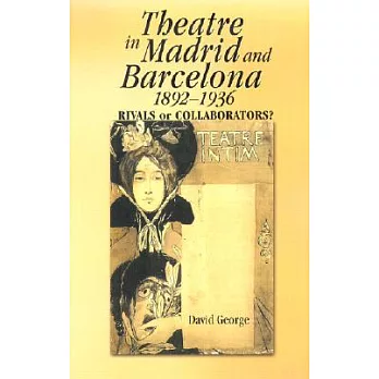 Theatre in Madrid and Barcelona, 1892-1936: Rivals or Collaborators?