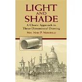 Light And Shade: A Classic Approach To Three-dimensional Drawing