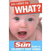 You Called Me What?: The Sun Guide to Celebrity Baby Names
