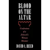 Blood on the Altar: Confessions of a Jehovah’s Witness Minister
